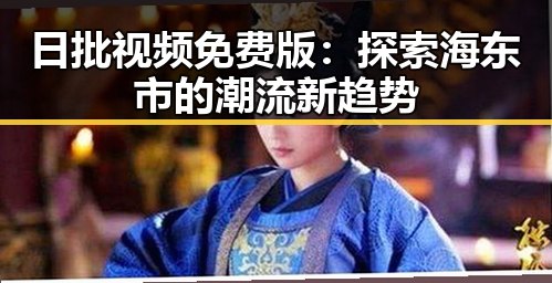 日批视频免费版：探索海东市的潮流新趋势
