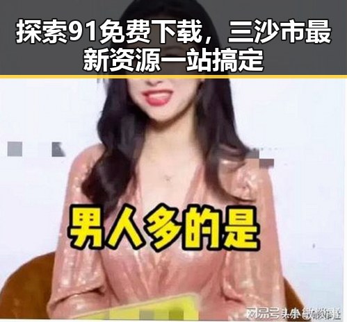 探索91免费下载，三沙市最新资源一站搞定