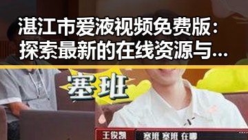 湛江市爱液视频免费版：探索最新的在线资源与体验