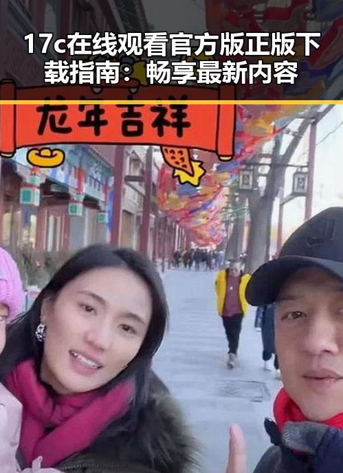 17c在线观看官方版正版下载指南：畅享最新内容