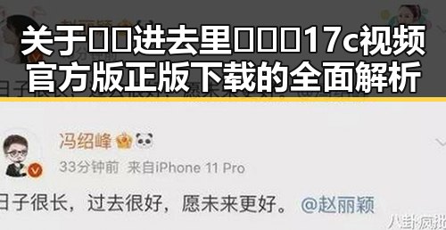 关于🔞🍌进去里❌❌❌17c视频官方版正版下载的全面解析