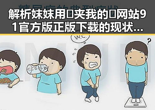 解析妺妺用🐻夹我的🍌网站91官方版正版下载的现状与发展