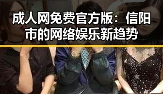 成人网免费官方版：信阳市的网络娱乐新趋势
