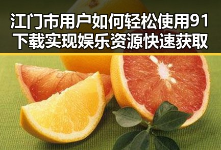 江门市用户如何轻松使用91下载实现娱乐资源快速获取