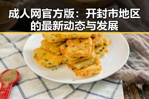 成人网官方版：开封市地区的最新动态与发展