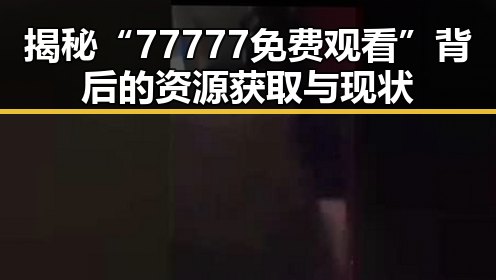 揭秘“77777免费观看”背后的资源获取与现状