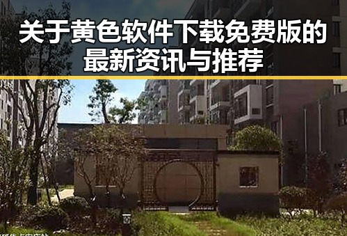 关于黄色软件下载免费版的最新资讯与推荐
