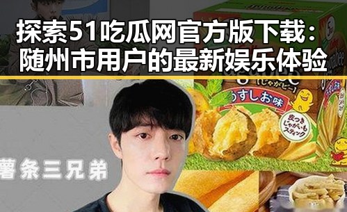 探索51吃瓜网官方版下载：随州市用户的最新娱乐体验