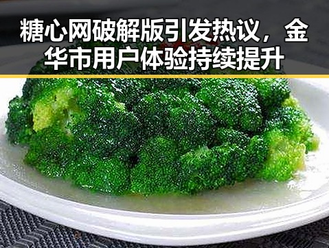 糖心网破解版引发热议，金华市用户体验持续提升