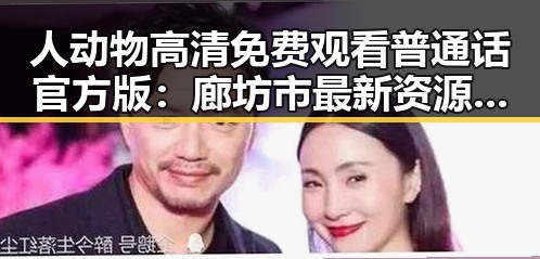 人动物高清免费观看普通话官方版：廊坊市最新资源解析