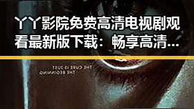 丫丫影院免费高清电视剧观看最新版下载：畅享高清视界的最佳选择