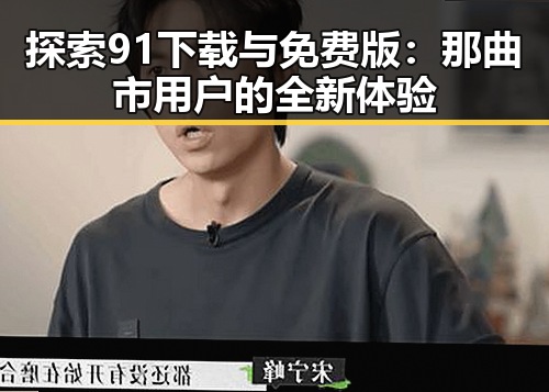 探索91下载与免费版：那曲市用户的全新体验