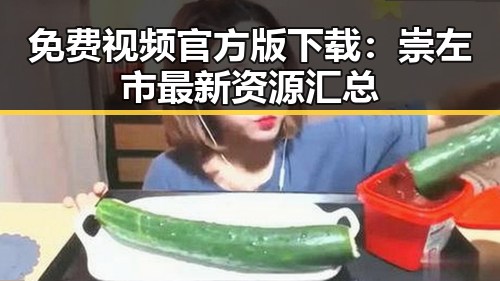 免费视频官方版下载：崇左市最新资源汇总
