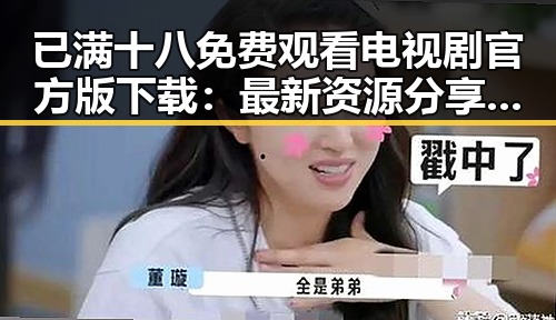已满十八免费观看电视剧官方版下载：最新资源分享与安全指南