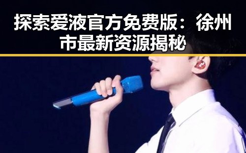 探索爱液官方免费版：徐州市最新资源揭秘