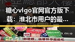 糖心vlgo官网官方版下载：淮北市用户的最佳选择