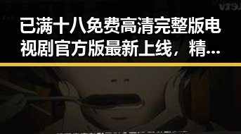 已满十八免费高清完整版电视剧官方版最新上线，精彩内容不容错过