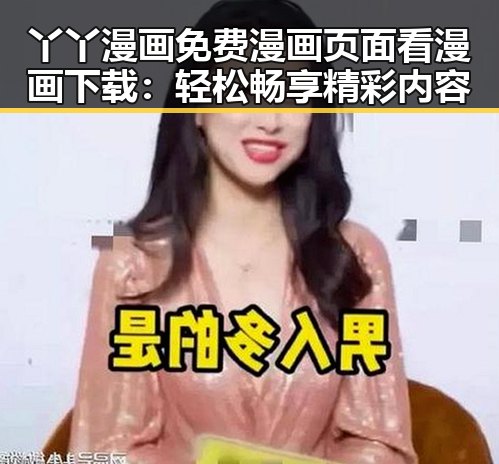 丫丫漫画免费漫画页面看漫画下载：轻松畅享精彩内容