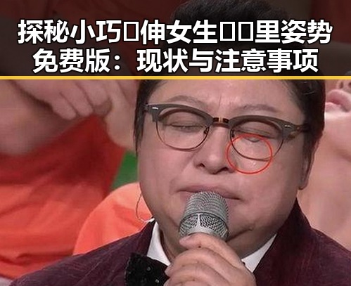 探秘小巧🐥伸女生🍑🍑里姿势免费版：现状与注意事项