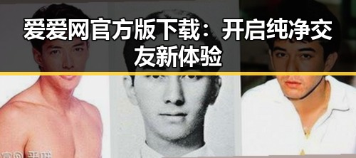 爱爱网官方版下载：开启纯净交友新体验