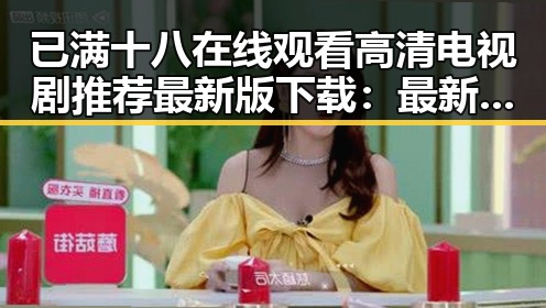 已满十八在线观看高清电视剧推荐最新版下载：最新资源分享与安全指南