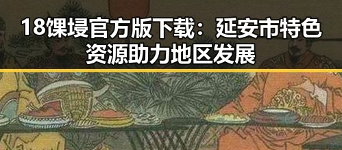 18馃埐官方版下载:延安市特色资源助力地区发展