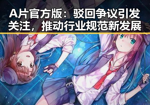 A片官方版：驳回争议引发关注，推动行业规范新发展