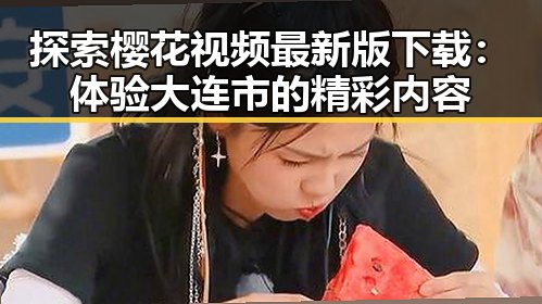 探索樱花视频最新版下载：体验大连市的精彩内容