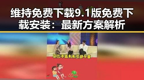 维持免费下载9.1版免费下载安装:最新方案解析