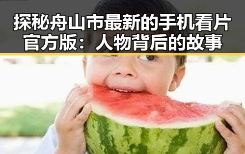 探秘舟山市最新的手机看片官方版：人物背后的故事