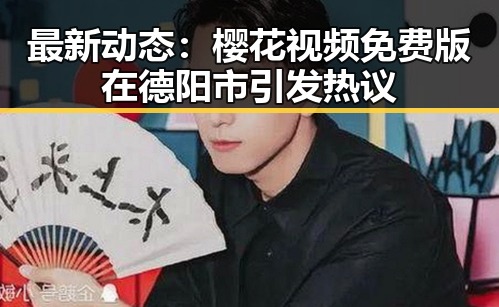 最新动态：樱花视频免费版在德阳市引发热议