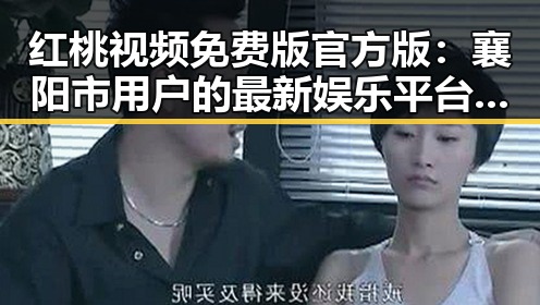 红桃视频免费版官方版：襄阳市用户的最新娱乐平台选择