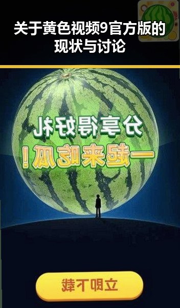 关于黄色视频9官方版的现状与讨论