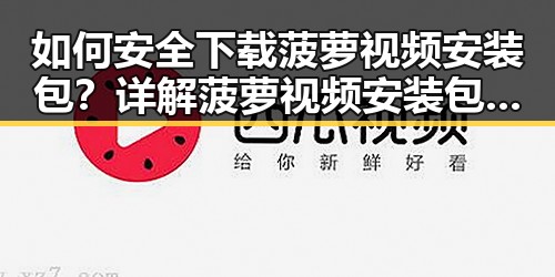如何安全下载菠萝视频安装包？详解菠萝视频安装包下载流程