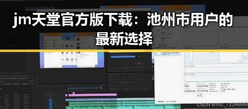 jm天堂官方版下载：池州市用户的最新选择