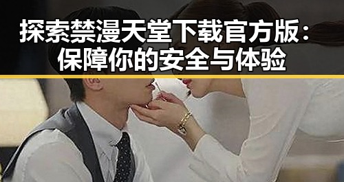 探索禁漫天堂下载官方版：保障你的安全与体验