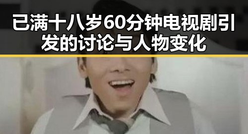 已满十八岁60分钟电视剧引发的讨论与人物变化