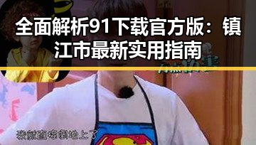 全面解析91下载官方版：镇江市最新实用指南