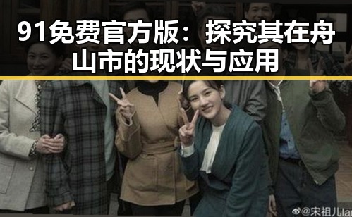91免费官方版：探究其在舟山市的现状与应用