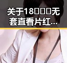 关于18❌❌❌无套直看片红桃免费版的详细解析