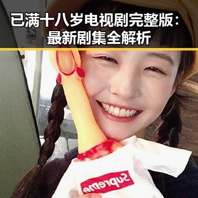已满十八岁电视剧完整版：最新剧集全解析