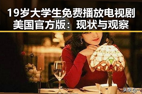 19岁大学生免费播放电视剧美国官方版：现状与观察
