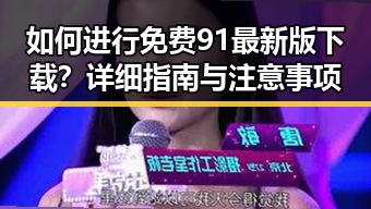 如何进行免费91最新版下载？详细指南与注意事项