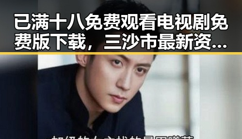已满十八免费观看电视剧免费版下载，三沙市最新资源分享