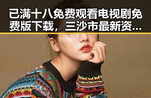 已满十八免费观看电视剧免费版下载，三沙市最新资源分享
