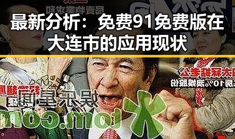 最新分析：免费91免费版在大连市的应用现状