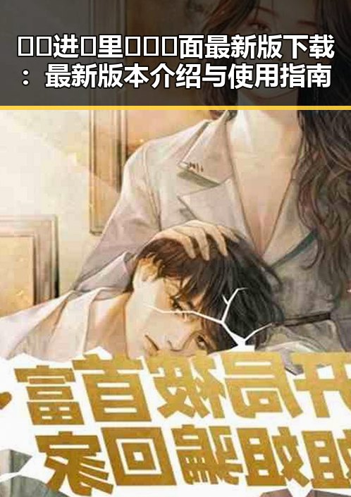 🔞🍌进🍑里❌❌❌面最新版下载：最新版本介绍与使用指南