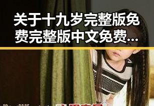 关于十九岁完整版免费完整版中文免费版下载的详细介绍