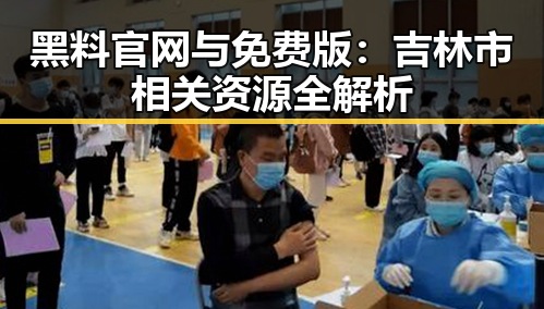 黑料 官网与免费版：吉林市相关资源全解析
