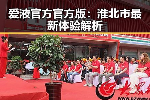 爱液官方官方版：淮北市最新体验解析
